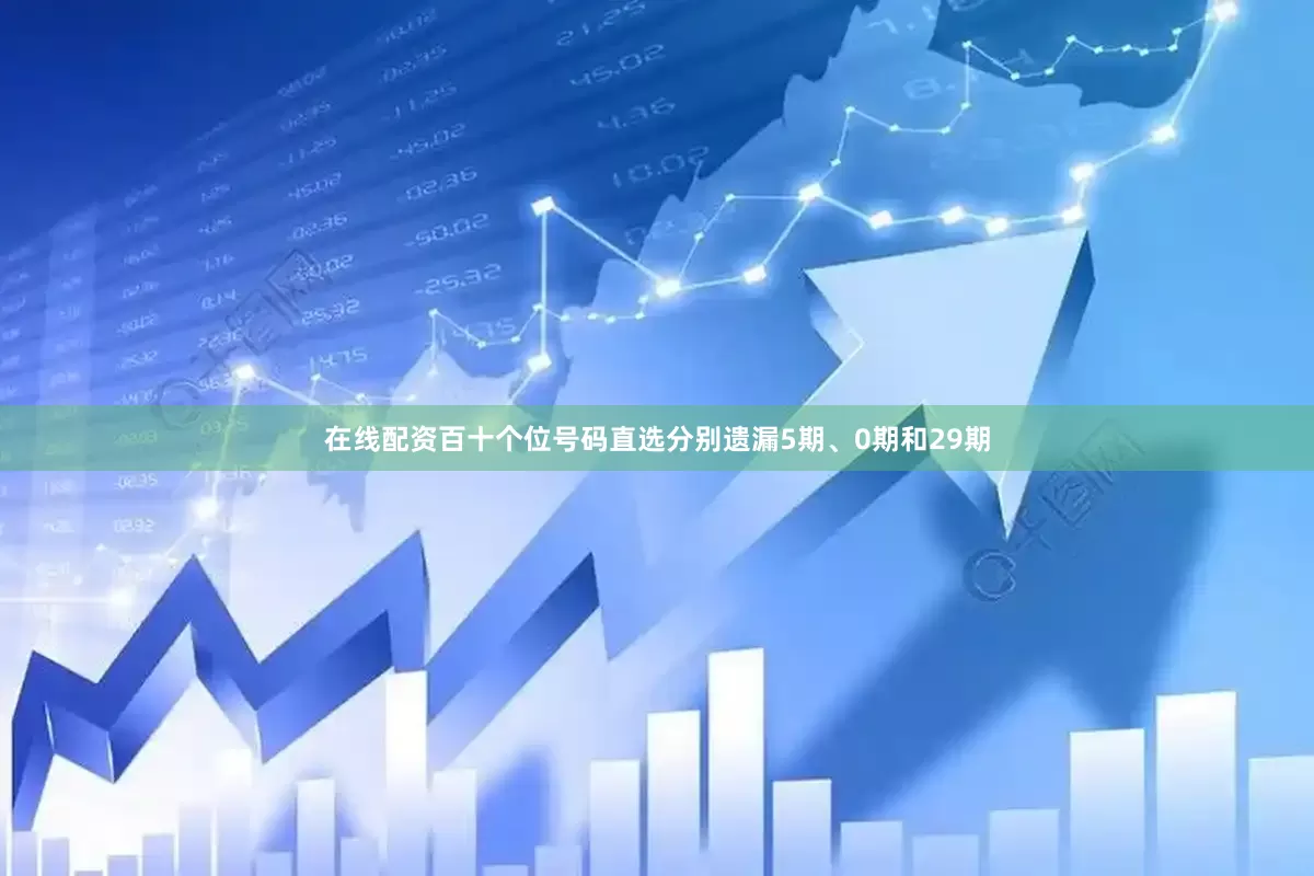 在线配资百十个位号码直选分别遗漏5期、0期和29期