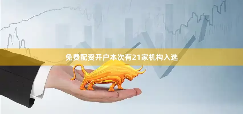 免费配资开户　　本次有21家机构入选