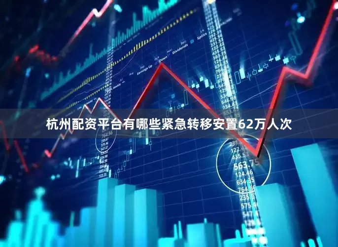 杭州配资平台有哪些紧急转移安置62万人次