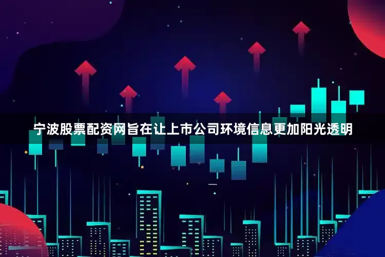 宁波股票配资网旨在让上市公司环境信息更加阳光透明