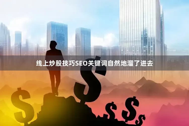 线上炒股技巧SEO关键词自然地溜了进去
