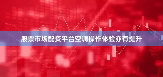 股票市场配资平台空调操作体验亦有提升