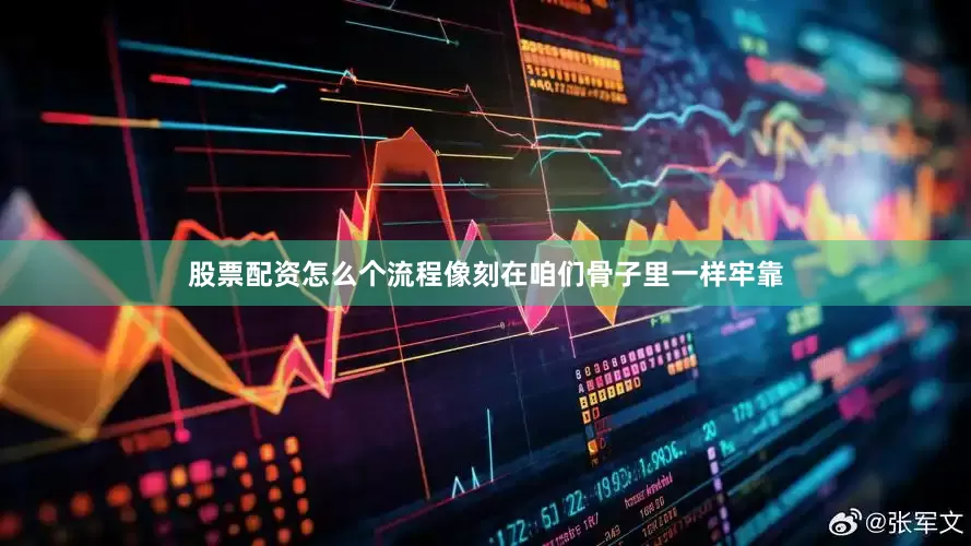 股票配资怎么个流程像刻在咱们骨子里一样牢靠